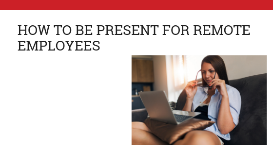 How to be present for remote employees